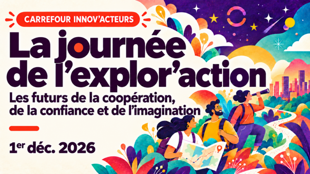 « Carrefour Innov’Acteurs 2026 – La journée de l’explor’action, consacrée aux futurs de la coopération, de la confiance et de l’imagination, le 1er décembre. »